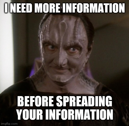 Sceptical Garak | I NEED MORE INFORMATION BEFORE SPREADING YOUR INFORMATION | image tagged in sceptical garak | made w/ Imgflip meme maker