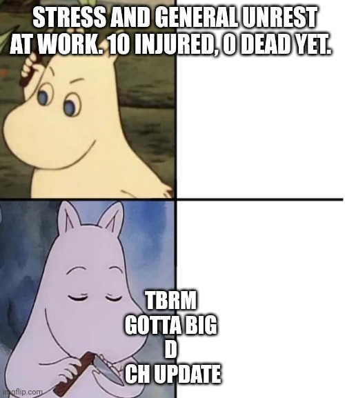 Moomin Knife | STRESS AND GENERAL UNREST AT WORK. 10 INJURED, 0 DEAD YET. TBRM 
GOTTA BIG 
D 
CH UPDATE | image tagged in moomin knife | made w/ Imgflip meme maker