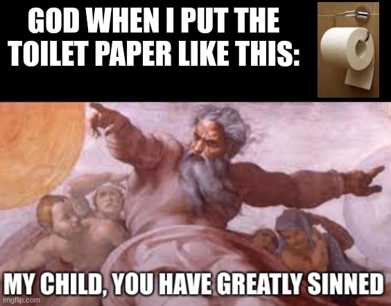if you do this, you wont go to heaven | GOD WHEN I PUT THE TOILET PAPER LIKE THIS: | image tagged in funny | made w/ Imgflip meme maker