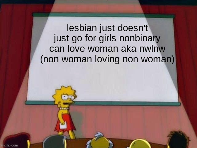 Nonbinary Lesbian Meme | lesbian just doesn't just go for girls nonbinary can love woman aka nwlnw (non woman loving non woman) | image tagged in lisa simpson's presentation | made w/ Imgflip meme maker