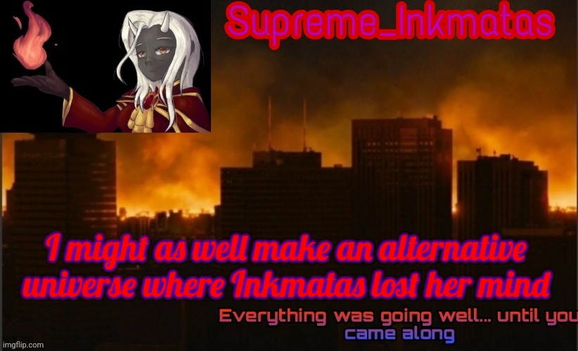 It's basically my version of Edgyhead | I might as well make an alternative universe where Inkmatas lost her mind | image tagged in supreme_inkmatas announcement template v2 thank you idk png | made w/ Imgflip meme maker