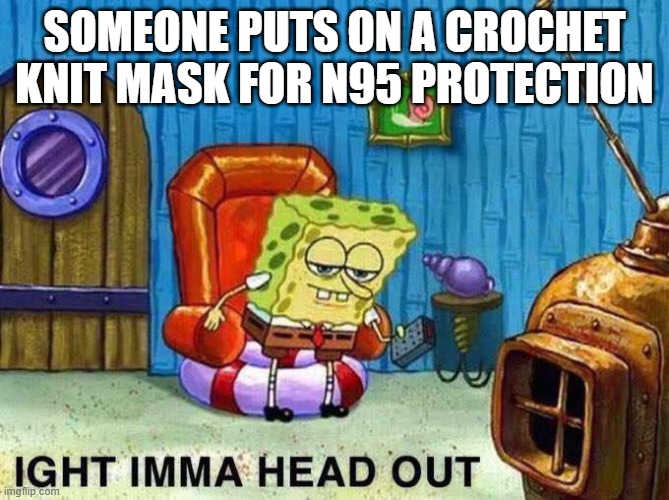 Imma head Out | SOMEONE PUTS ON A CROCHET KNIT MASK FOR N95 PROTECTION | image tagged in imma head out | made w/ Imgflip meme maker