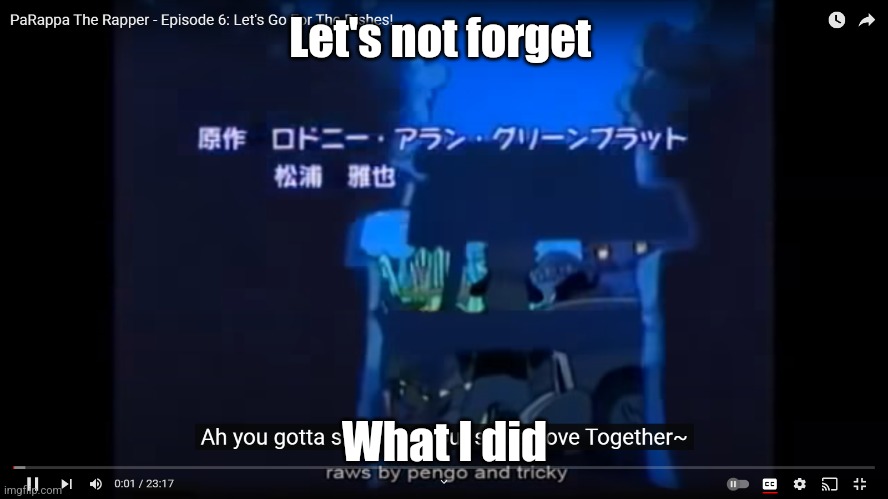 Y'all remember my parappa phase right? | Let's not forget; What I did | image tagged in parappa anime opening | made w/ Imgflip meme maker