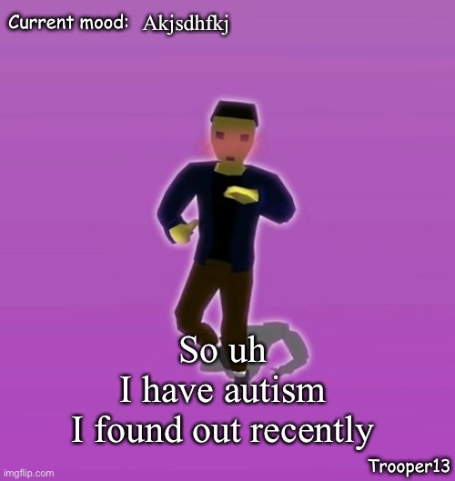 Hgfsdhgd | Akjsdhfkj; So uh
I have autism
I found out recently | image tagged in t13 silly announcement temp | made w/ Imgflip meme maker