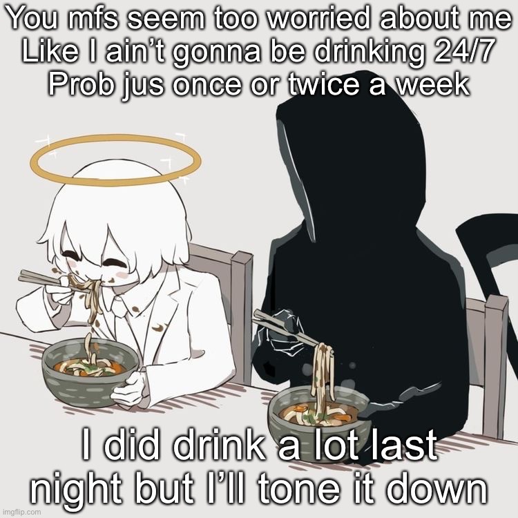 Avogado6 | You mfs seem too worried about me
Like I ain’t gonna be drinking 24/7
Prob jus once or twice a week; I did drink a lot last night but I’ll tone it down | image tagged in avogado6 | made w/ Imgflip meme maker