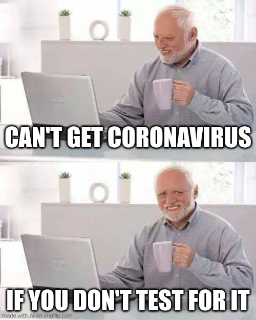 Hide the Pain Harold Meme | CAN'T GET CORONAVIRUS; IF YOU DON'T TEST FOR IT | image tagged in memes,hide the pain harold | made w/ Imgflip meme maker