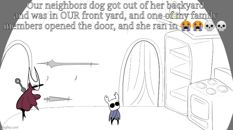 (Note: My family member lead her back to the neighbors house, I thought this story was a bit funny) | Our neighbors dog got out of her backyard and was in OUR front yard, and one of my family members opened the door, and she ran in 😭😭💀💀 | image tagged in hornet hides cookies from ghost | made w/ Imgflip meme maker