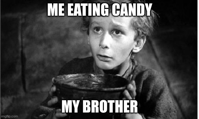 Begging |  ME EATING CANDY; MY BROTHER | image tagged in begging | made w/ Imgflip meme maker