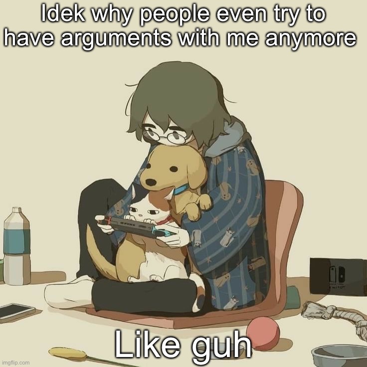 I wanna take a break from arguments from a while | Idek why people even try to have arguments with me anymore; Like guh | image tagged in avogado6 | made w/ Imgflip meme maker
