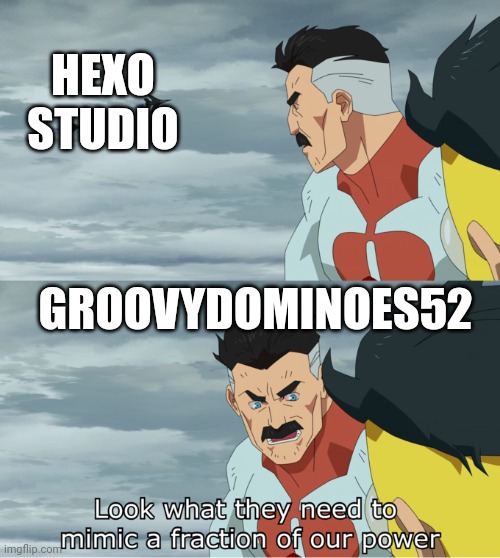 fraction of our power | HEXO STUDIO; GROOVYDOMINOES52 | image tagged in fraction of our power | made w/ Imgflip meme maker