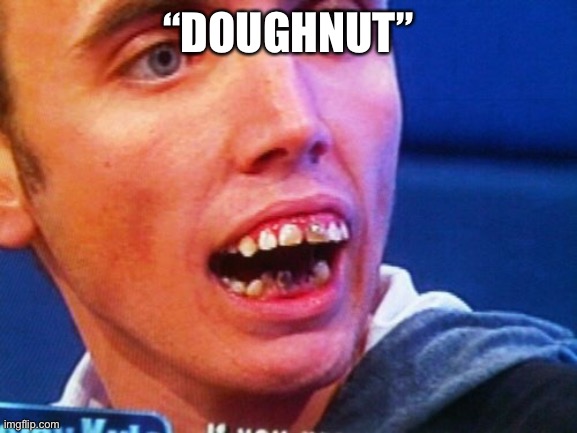 British Teeth  | “DOUGHNUT” | image tagged in british teeth | made w/ Imgflip meme maker