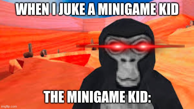 gorilla tag | WHEN I JUKE A MINIGAME KID; THE MINIGAME KID: | image tagged in gorilla tag | made w/ Imgflip meme maker