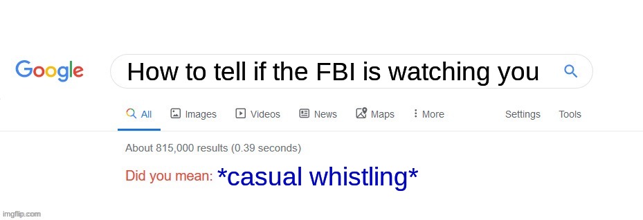 Image Title | How to tell if the FBI is watching you; *casual whistling* | image tagged in did you mean,hold up,rip my life | made w/ Imgflip meme maker