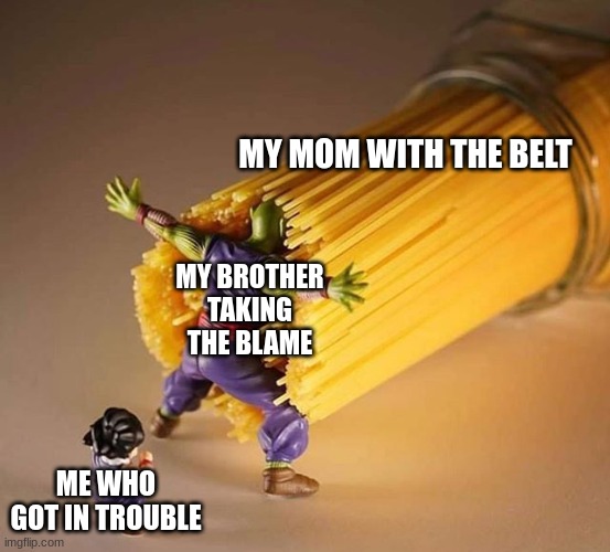 Dragon Ball Z Pasta | MY MOM WITH THE BELT; MY BROTHER TAKING THE BLAME; ME WHO GOT IN TROUBLE | image tagged in dragon ball z pasta | made w/ Imgflip meme maker