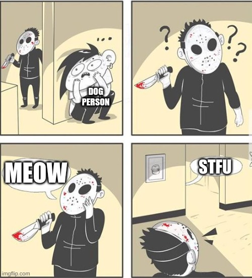 jason | DOG PERSON; STFU; MEOW | image tagged in jason | made w/ Imgflip meme maker