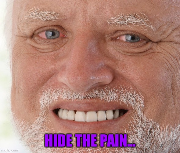 Hide the Pain Harold | HIDE THE PAIN... | image tagged in hide the pain harold | made w/ Imgflip meme maker