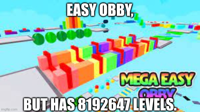 Easy obbys be like: | EASY OBBY, BUT HAS 8192647 LEVELS. | image tagged in easy obby,roblox | made w/ Imgflip meme maker