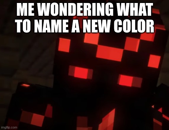 color | ME WONDERING WHAT TO NAME A NEW COLOR | image tagged in confused/curious skorch | made w/ Imgflip meme maker
