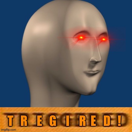 Meme man T r e g i r e d ! | image tagged in meme man t r e g i r e d | made w/ Imgflip meme maker