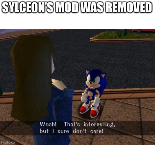 Y’all, they got their mod removed because the owners decided they did something they shouldn’t have. | SYLCEON’S MOD WAS REMOVED | image tagged in woah that's interesting but i sure dont care | made w/ Imgflip meme maker