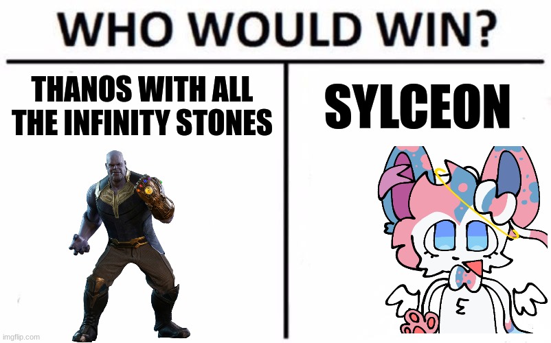 ... | THANOS WITH ALL THE INFINITY STONES; SYLCEON | image tagged in memes,who would win | made w/ Imgflip meme maker