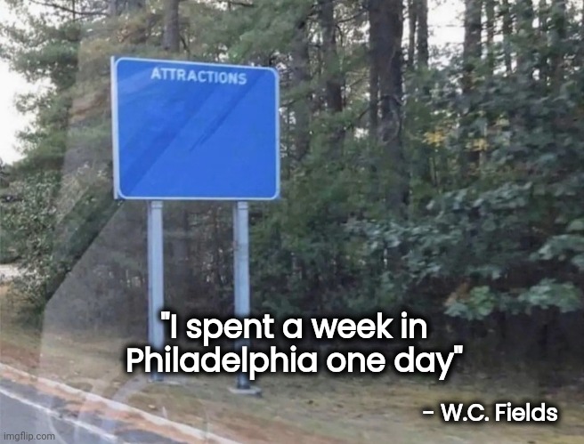 Wow , Look , Nothing ! | "I spent a week in Philadelphia one day" - W.C. Fields | image tagged in to do list,nothing,boring,why is the fbi here | made w/ Imgflip meme maker