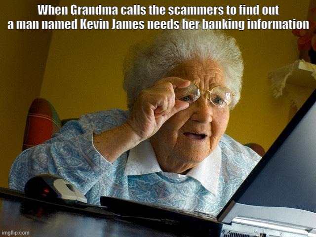 Grandma Finds The Internet Meme | When Grandma calls the scammers to find out a man named Kevin James needs her banking information | image tagged in memes,grandma finds the internet | made w/ Imgflip meme maker