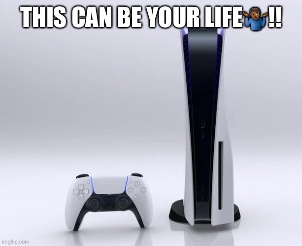 New Game |  THIS CAN BE YOUR LIFE🤷🏾‍♂️!! | image tagged in ps5 | made w/ Imgflip meme maker