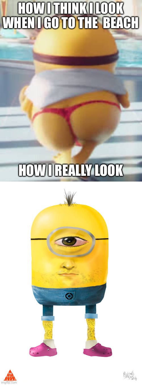 HOW I THINK I LOOK WHEN I GO TO THE  BEACH; HOW I REALLY LOOK | image tagged in thicc minion | made w/ Imgflip meme maker