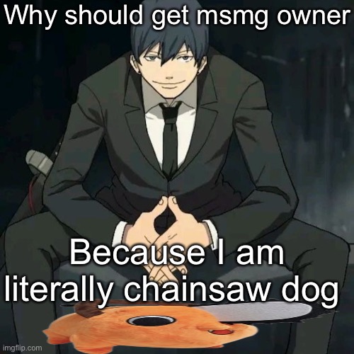 Aki hayakawa | Why should get msmg owner; Because I am literally chainsaw dog | image tagged in aki hayakawa | made w/ Imgflip meme maker