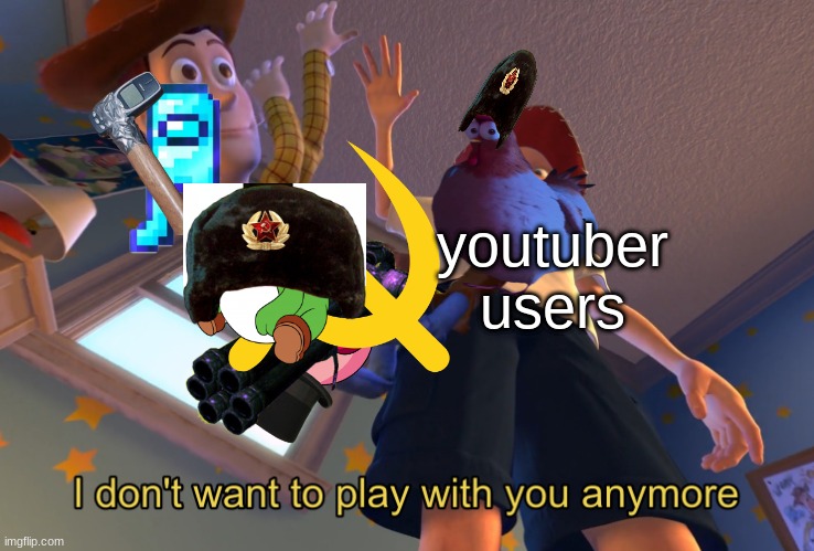 I don't want to play with you anymore | youtuber users | image tagged in i don't want to play with you anymore | made w/ Imgflip meme maker