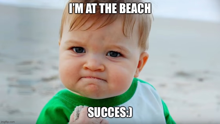 I’M AT THE BEACH; SUCCES:) | made w/ Imgflip meme maker