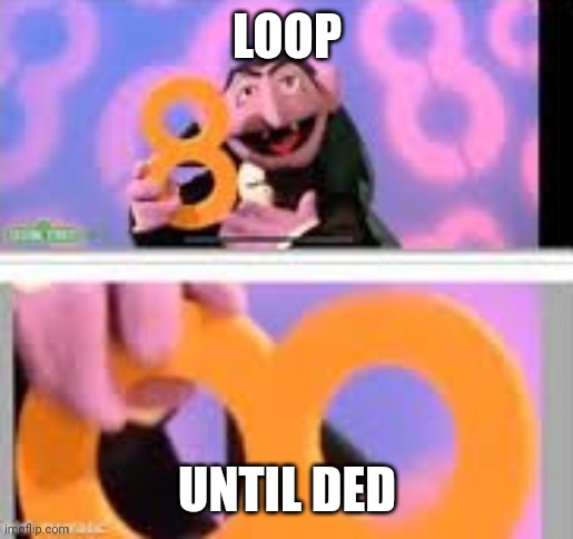 eight loop | LOOP UNTIL DED | image tagged in eight loop | made w/ Imgflip meme maker