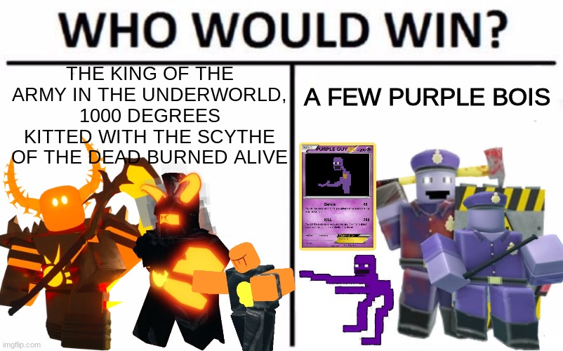 Who Would Win? | THE KING OF THE ARMY IN THE UNDERWORLD, 1000 DEGREES KITTED WITH THE SCYTHE OF THE DEAD BURNED ALIVE; A FEW PURPLE BOIS | image tagged in memes,who would win,tower defense simulator,tds,gaming | made w/ Imgflip meme maker