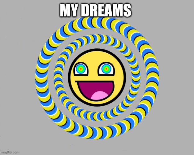 hipno smiley | MY DREAMS | image tagged in hipno smiley | made w/ Imgflip meme maker