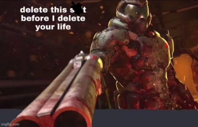 Delete This Sh*t Before I delete Your Life | image tagged in delete this sh t before i delete your life | made w/ Imgflip meme maker