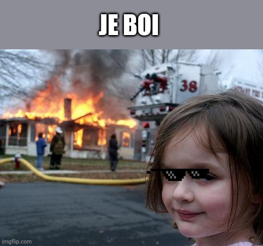 Disaster Girl Meme | JE BOI | image tagged in memes,disaster girl | made w/ Imgflip meme maker