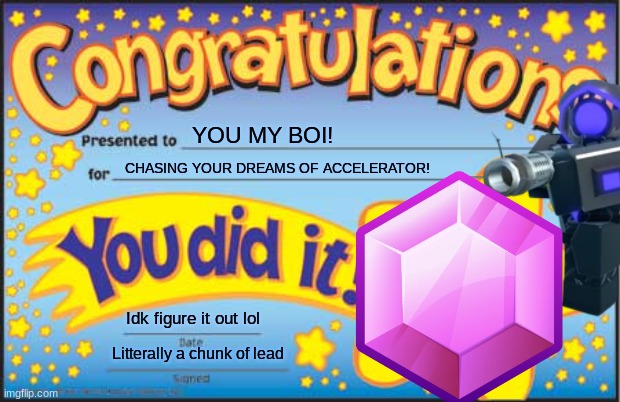 Happy Star Congratulations Meme | YOU MY BOI! CHASING YOUR DREAMS OF ACCELERATOR! Idk figure it out lol Litterally a chunk of lead | image tagged in memes,happy star congratulations | made w/ Imgflip meme maker