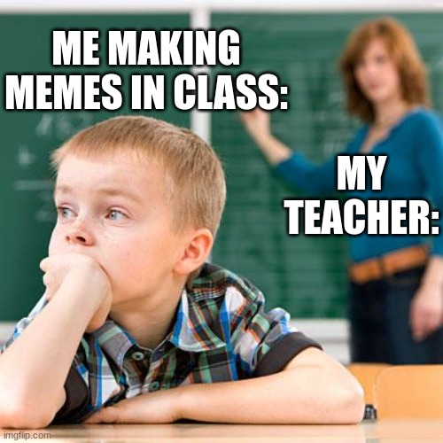 This is what im doing right now. | ME MAKING MEMES IN CLASS:; MY TEACHER: | image tagged in kid not paying attention | made w/ Imgflip meme maker