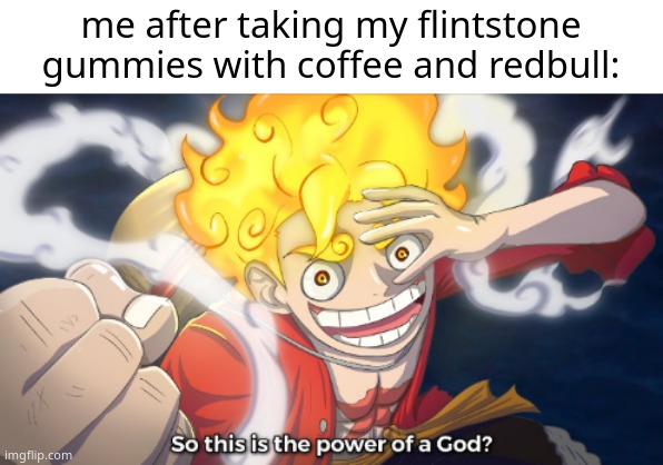Redbull gives you wings | me after taking my flintstone gummies with coffee and redbull: | image tagged in so this is the power of a god | made w/ Imgflip meme maker
