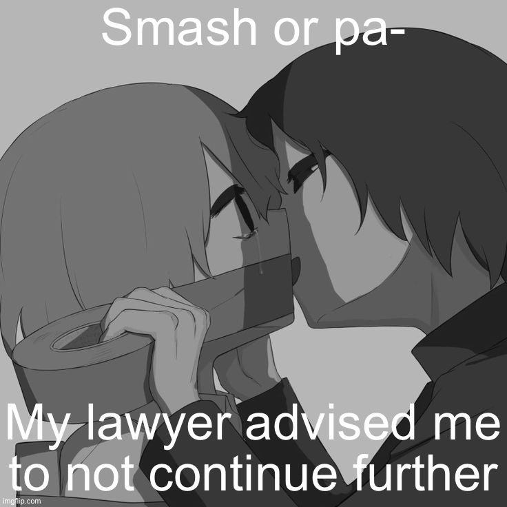 Avogado6 depression | Smash or pa-; My lawyer advised me to not continue further | image tagged in avogado6 depression | made w/ Imgflip meme maker