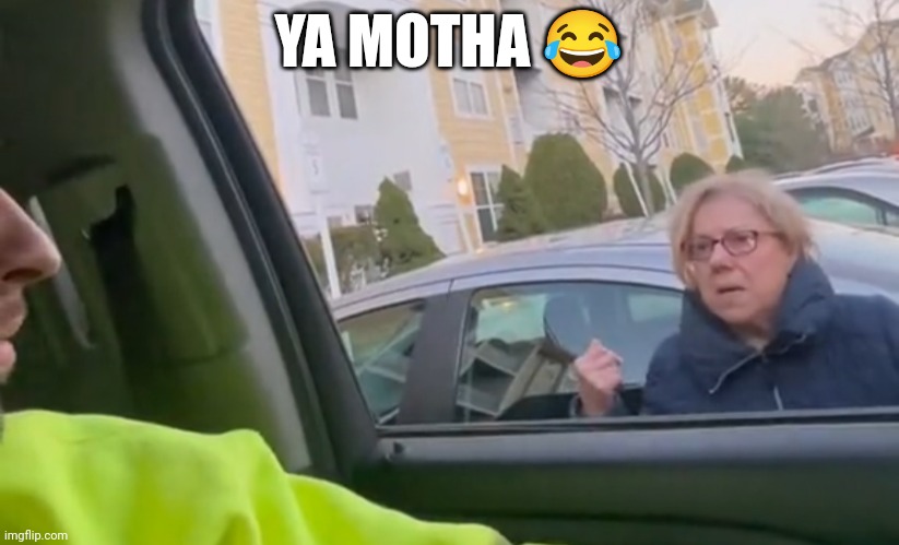 Karen in parking lot | YA MOTHA 😂 | image tagged in karen | made w/ Imgflip meme maker