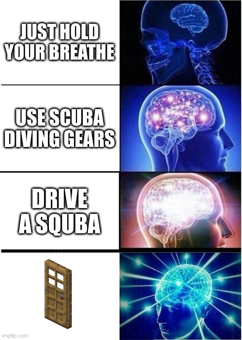 Best Ways For Underwater | JUST HOLD YOUR BREATHE; USE SCUBA DIVING GEARS; DRIVE A SQUBA | image tagged in memes,expanding brain | made w/ Imgflip meme maker