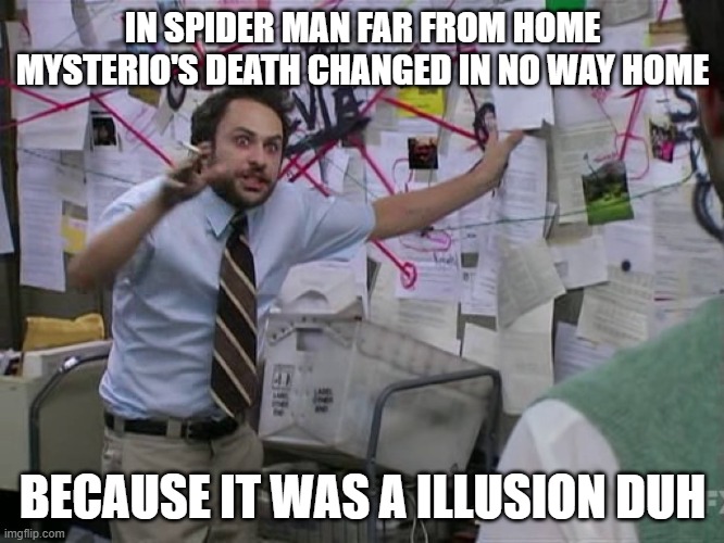 Charlie Conspiracy (Always Sunny in Philidelphia) | IN SPIDER MAN FAR FROM HOME MYSTERIO'S DEATH CHANGED IN NO WAY HOME; BECAUSE IT WAS A ILLUSION DUH | image tagged in charlie conspiracy always sunny in philidelphia | made w/ Imgflip meme maker