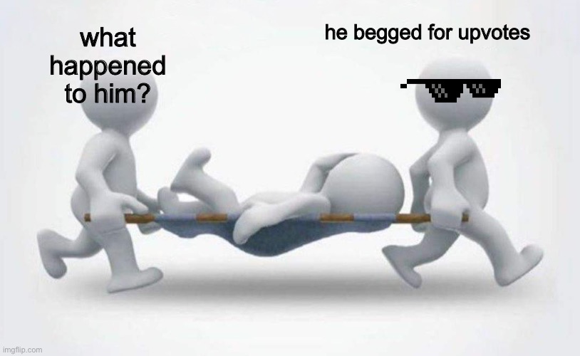 What happened to him? | what happened to him? he begged for upvotes | image tagged in what happened to him | made w/ Imgflip meme maker