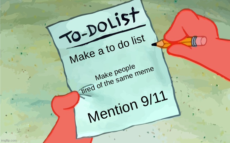 patrick to do list actually blank | Make a to do list; Make people tired of the same meme; Mention 9/11 | image tagged in patrick to do list actually blank | made w/ Imgflip meme maker
