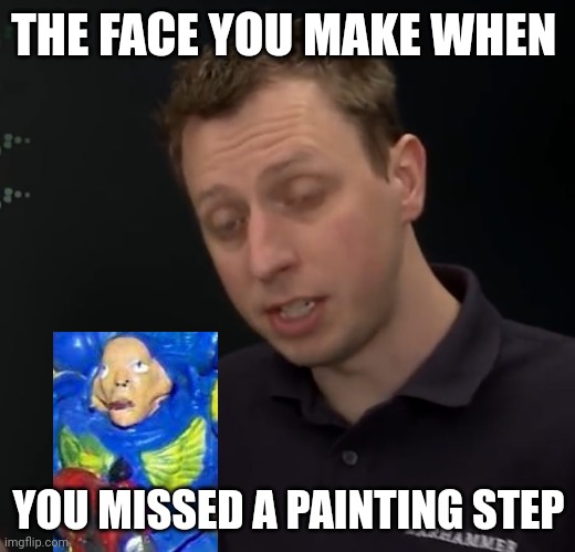 This has happend to me | THE FACE YOU MAKE WHEN; YOU MISSED A PAINTING STEP | image tagged in duncan | made w/ Imgflip meme maker
