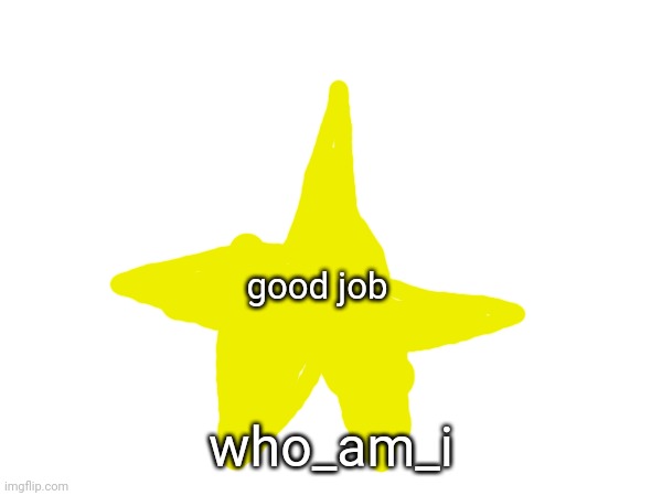 yay | good job; who_am_i | image tagged in good job,who_am_i | made w/ Imgflip meme maker