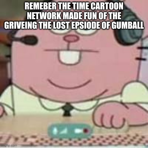 richard gaming | REMEBER THE TIME CARTOON NETWORK MADE FUN OF THE GRIVEING THE LOST EPSIODE OF GUMBALL | image tagged in richard gaming | made w/ Imgflip meme maker