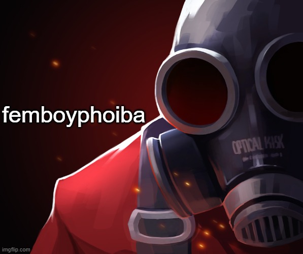 Pyro custom phobia | femboyphoiba | image tagged in pyro custom phobia | made w/ Imgflip meme maker